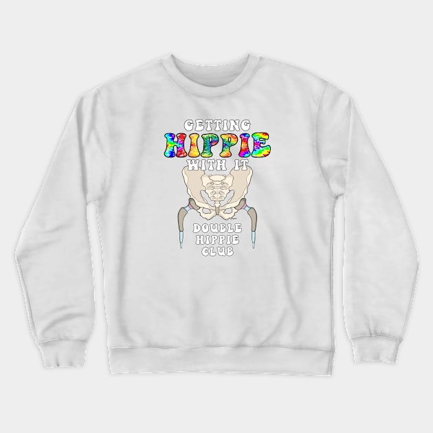 Hip Replacement Surgery GETTING HIPPIE WITH IT DOUBLE HIPPIE Crewneck Sweatshirt by ScottyGaaDo